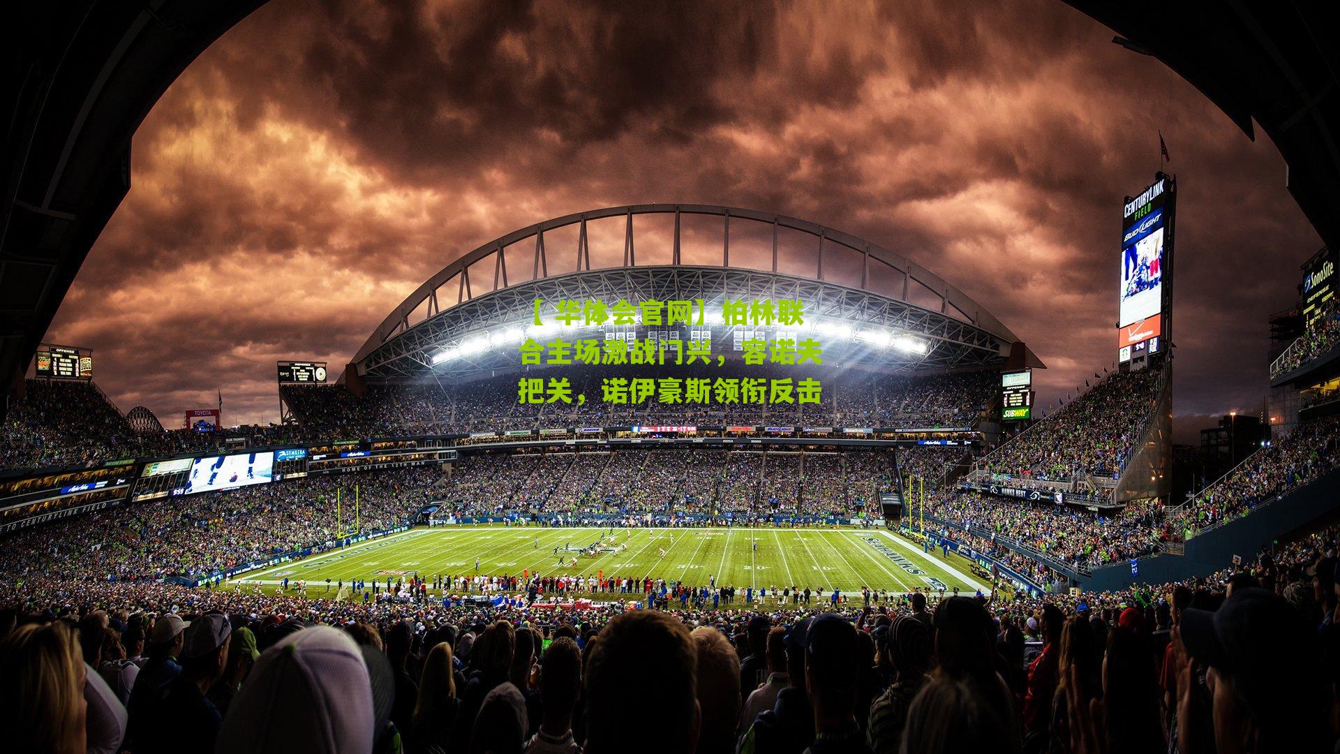 【 华体会官网】柏林联合主场激战门兴，容诺夫把关，诺伊豪斯领衔反击