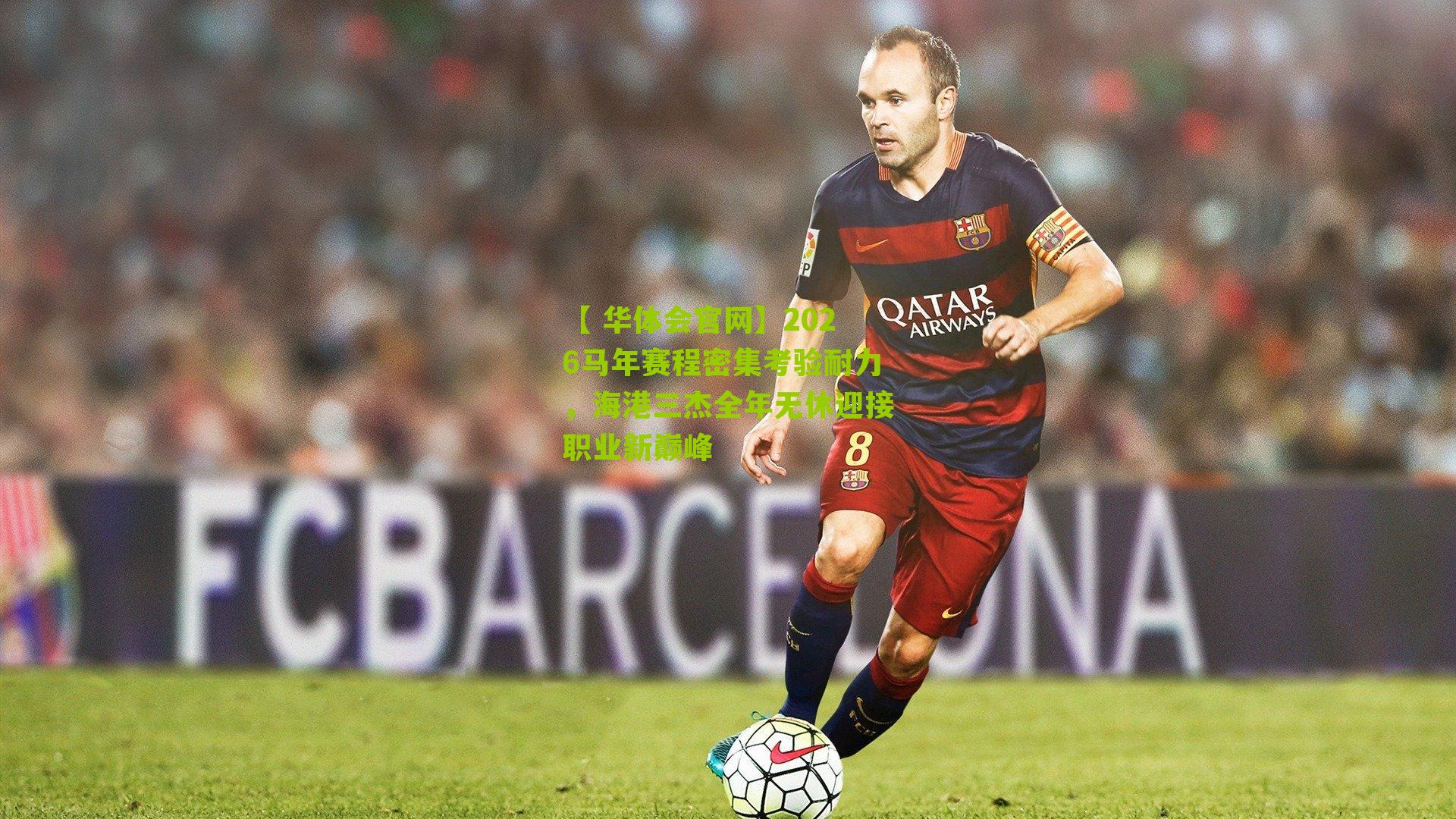 【 华体会官网】2026马年赛程密集考验耐力，海港三杰全年无休迎接职业新巅峰