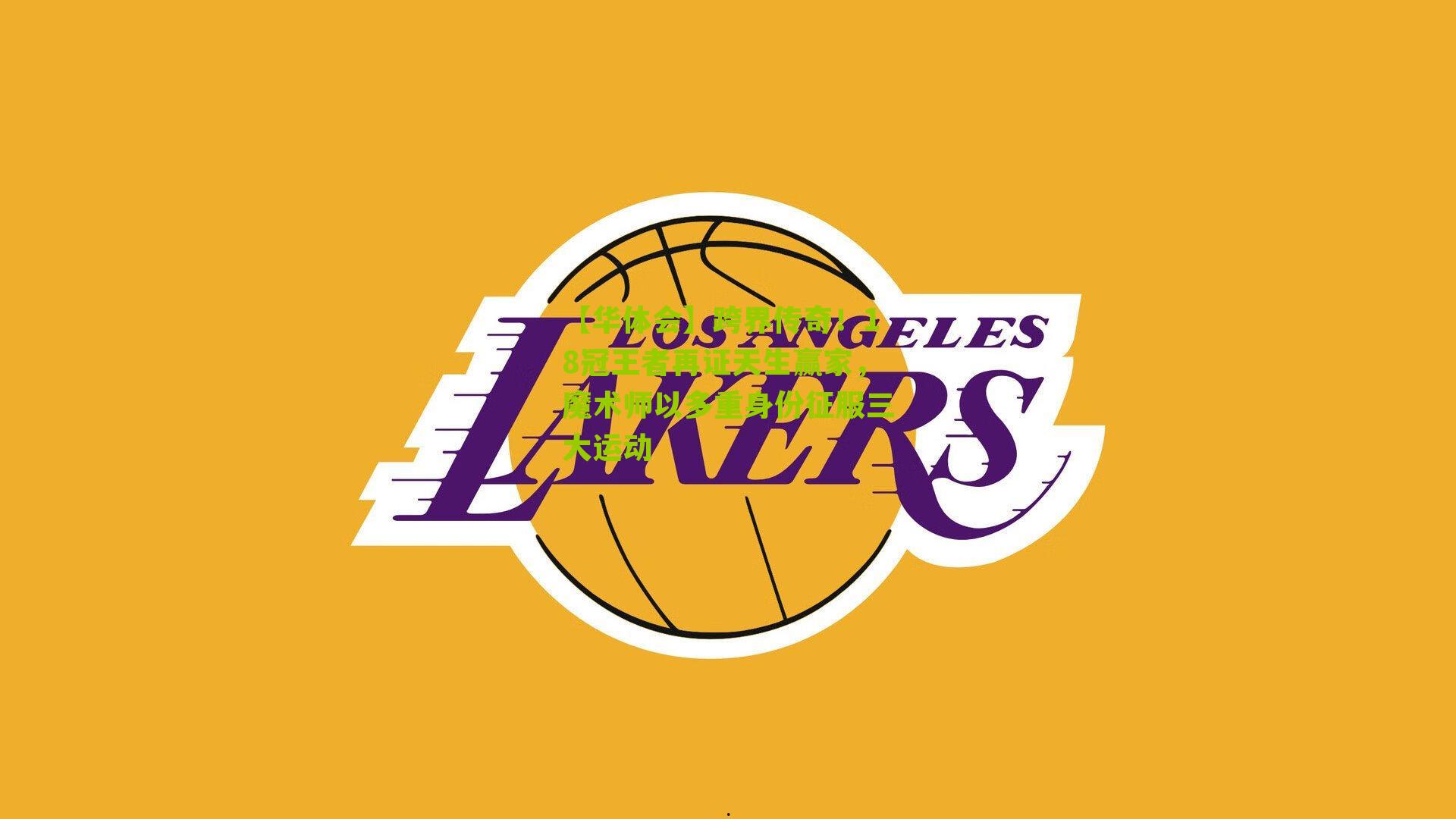 跨界传奇！18冠王者再证天生赢家，魔术师以多重身份征服三大运动