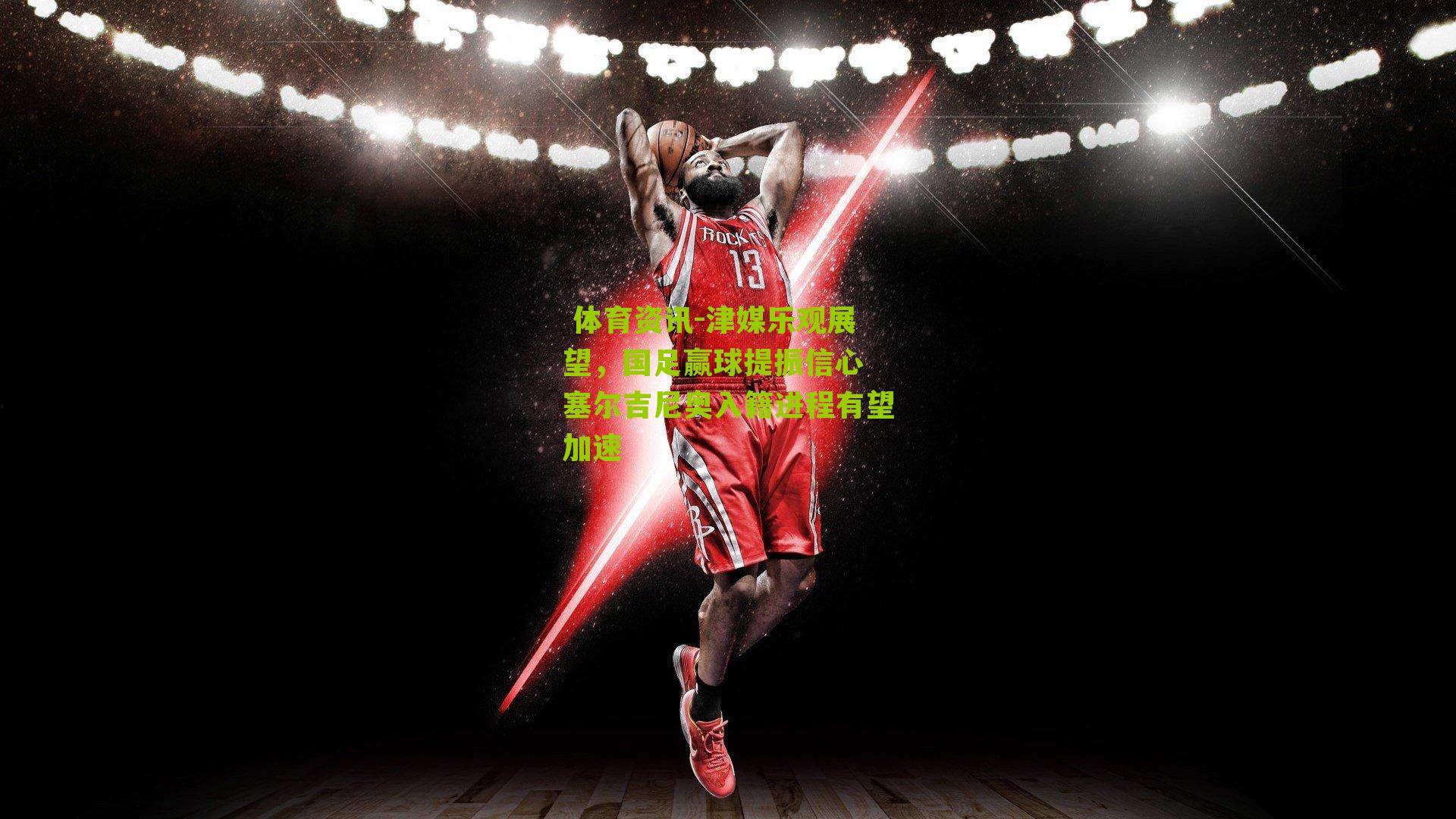 津媒乐观展望，国足赢球提振信心 塞尔吉尼奥入籍进程有望加速