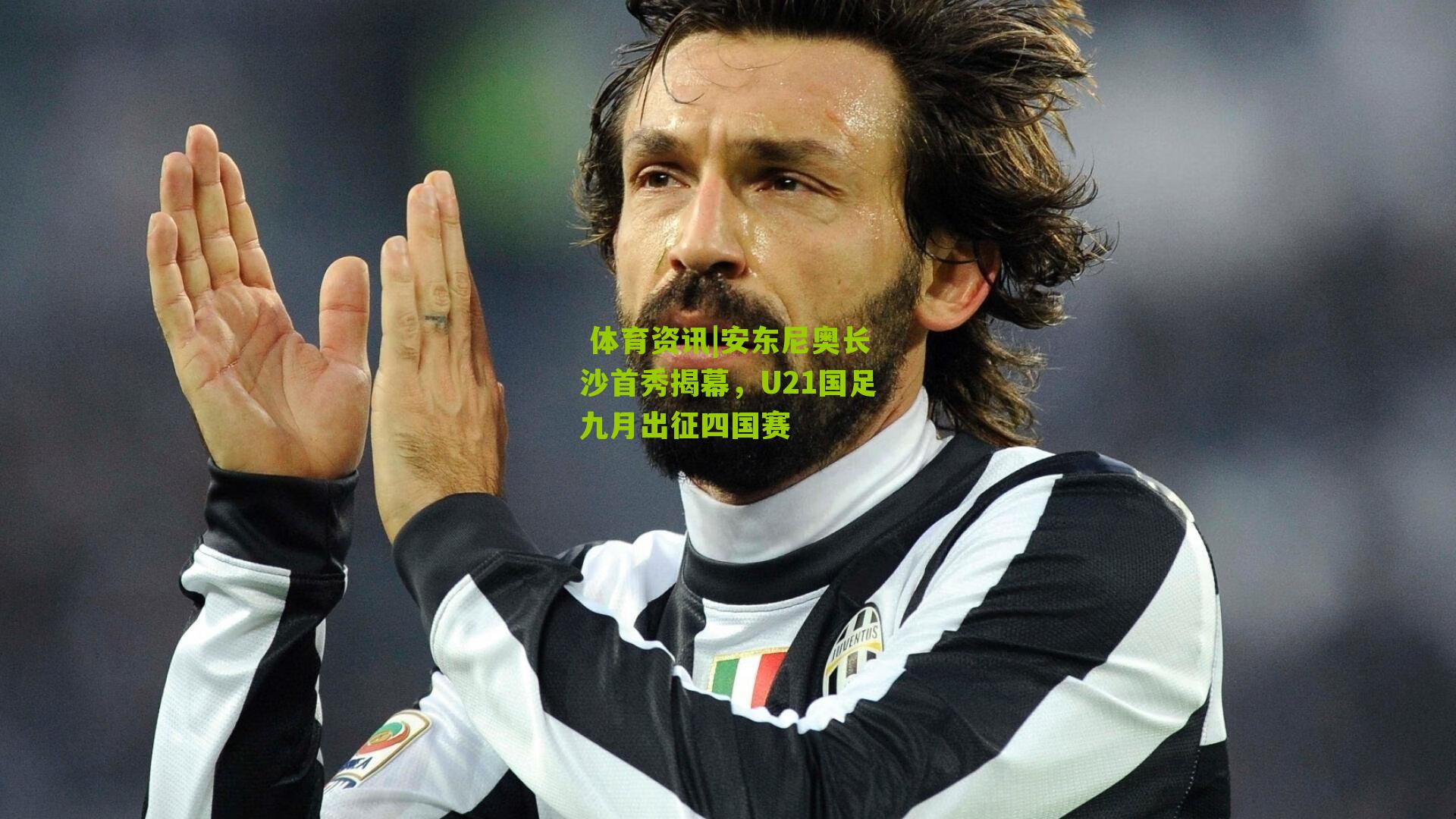 安东尼奥长沙首秀揭幕，U21国足九月出征四国赛